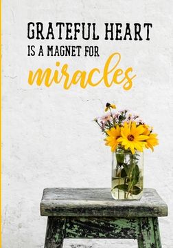 portada Grateful heart is a magnet for miracles: Your Daily self gratitude journal; a 52 week notebook on mindful thankfulness, with inspirational quotes and (in English)