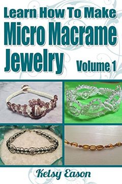 portada Learn how to Make Micro Macrame Jewelry: Learn how you can Start Making Micro Macramé Jewelry Quickly and Easily! (en Inglés)