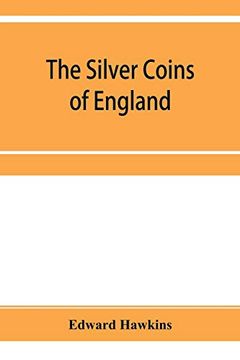 portada The Silver Coins of England, Arranged and Described; With Remarks on British Money, Previous to the Saxon Dynasties 