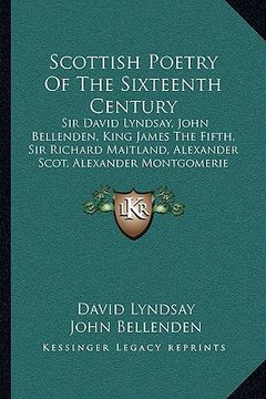 portada scottish poetry of the sixteenth century: sir david lyndsay, john bellenden, king james the fifth, sir richard maitland, alexander scot, alexander mon (en Inglés)