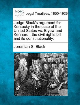 portada judge black's argument for kentucky in the case of the united states vs. blyew and kennard: the civil rights bill and its constitutionality. (en Inglés)