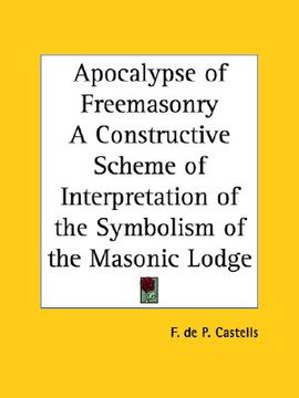 portada apocalypse of freemasonry a constructive scheme of interpretation of the symbolism of the masonic lodge (in English)
