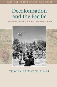 portada Decolonisation and the Pacific: Indigenous Globalisation and the Ends of Empire (Critical Perspectives on Empire) (in English)