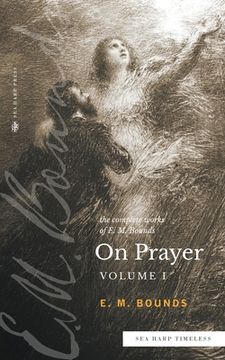 portada The Complete Works of E.M. Bounds On Prayer: Vol 1 (Sea Harp Timeless series) (en Inglés)