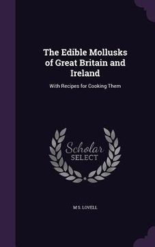 portada The Edible Mollusks of Great Britain and Ireland: With Recipes for Cooking Them