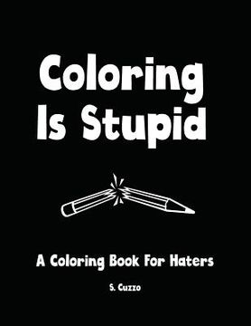 portada Coloring Is Stupid: A Coloring Book For Haters (en Inglés)