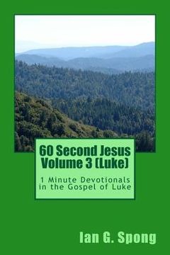 portada 60 Second Jesus Volume 3 (Luke): 1 Minute Devotionals in the Gospel of Luke (en Inglés)