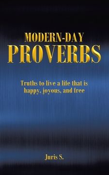 portada Modern Day Proverbs: Truths to live a life that is happy, joyous, and free (en Inglés)