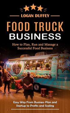 portada Food Truck Business: Discover How to Plan, Run and Manage a Successful Food Business (Easy Way From Business Plan and Startup to Profits an (en Inglés)