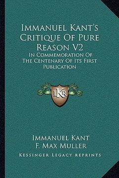 portada immanuel kant's critique of pure reason v2: in commemoration of the centenary of its first publication (en Inglés)