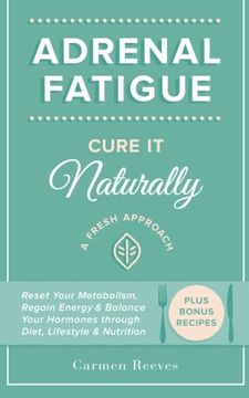portada Adrenal Fatigue: Cure it Naturally - A Fresh Approach to Reset Your Metabolism, Regain Energy & Balance Hormones through Diet, Lifestyle & Nutrition (Plus Bonus Adrenal Diet Recipes)
