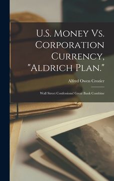 portada U.S. Money Vs. Corporation Currency, "Aldrich Plan.": Wall Street Confessions! Great Bank Combine (en Inglés)