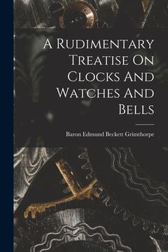 portada A Rudimentary Treatise On Clocks And Watches And Bells (en Inglés)