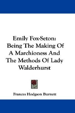 portada emily fox-seton: being the making of a marchioness and the methods of lady walderhurst (in English)