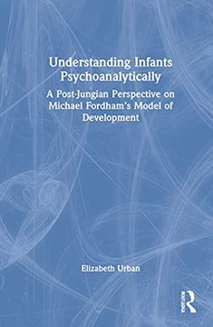 portada Understanding Infants Psychoanalytically: A Post-Jungian Perspective on Michael Fordham’S Model of Development (en Inglés)