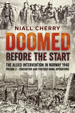 portada Doomed Before the Start - The Allied Intervention in Norway 1940: Volume 2 - Evacuation and Further Naval Operations (in English)