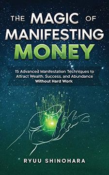 portada The Magic of Manifesting Money: 15 Advanced Manifestation Techniques to Attract Wealth, Success, and Abundance Without Hard Work (Law of Attraction) (in English)