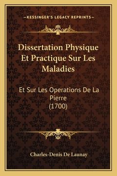 portada Dissertation Physique Et Practique Sur Les Maladies: Et Sur Les Operations De La Pierre (1700) (in French)