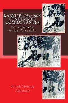 portada Kabylie: Ces Femmes qui ont Combattu la France(1954-1962).: L'intrépide Asma Ouerdia (en Francés)