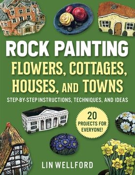 portada Rock Painting Flowers, Cottages, Houses, and Towns: Step-By-Step Instructions, Techniques, and Ideas―20 Projects for Everyone (in English)
