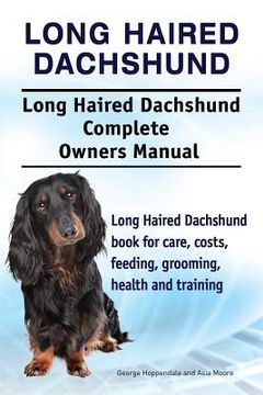 portada Long Haired Dachshund. Long Haired Dachshund Complete Owners Manual. Long Haired Dachshund book for care, costs, feeding, grooming, health and trainin 