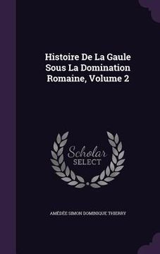 portada Histoire De La Gaule Sous La Domination Romaine, Volume 2 (en Inglés)