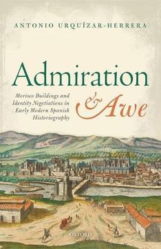 portada Admiration and Awe: Morisco Buildings and Identity Negotiations  in Early Modern Spanish Historiography