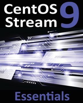 portada CentOS Stream 9 Essentials: Learn to Install, Administer, and Deploy CentOS Stream 9 Systems (en Inglés)