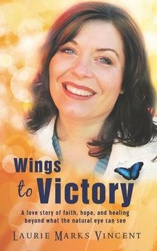 portada Wings To Victory: A Love Story of hope, faith and healing, beyond what the natural eye can see. (en Inglés)