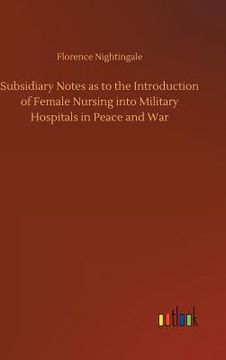portada Subsidiary Notes as to the Introduction of Female Nursing into Military Hospitals in Peace and War (en Inglés)