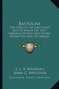 portada bastogne: the story of the first eight days in which the 101st airborne division was closed within the ring of german forces