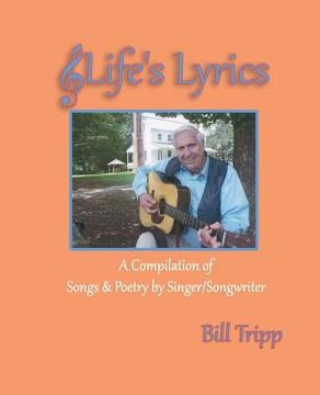 portada Life's Lyrics: A Compilation of Songs & Poetry by Singer/Songwriter, Bill Tripp. (en Inglés)