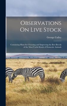 portada Observations On Live Stock: Containing Hints for Choosing and Improving the Best Breeds of the Most Useful Kinds of Domestic Animals (en Inglés)