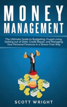 portada Money Management: The Ultimate Guide to Budgeting, Frugal Living, Getting out of Debt, Credit Repair, and Managing Your Personal Finance (in English)