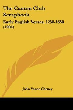 portada the caxton club scrapbook: early english verses, 1250-1650 (1904)