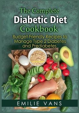 portada The Complete Diabetic Diet Cookbook: Budget-Friendly Recipes To Manage Type 2 Diabetes And Prediabetes (en Inglés)