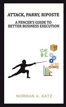 portada Attack, Parry, Riposte: A Fencer'S Guide to Better Business Execution (en Inglés)