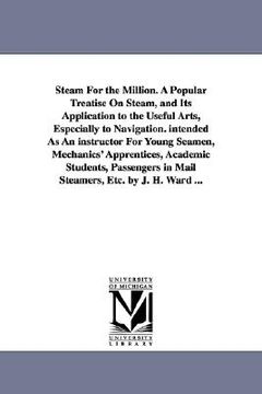 portada steam for the million. a popular treatise on steam, and its application to the useful arts, especially to navigation. intended as an instructor for yo (en Inglés)