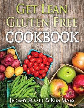 portada Get Lean Gluten Free Cookbook: 40+ Fresh & Simple Recipes to KEEP You Lean, Fit & Healthy (en Inglés)