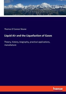 portada Liquid Air and the Liquefaction of Gases: Theory, history, biography, practical applications, manufacture (en Inglés)
