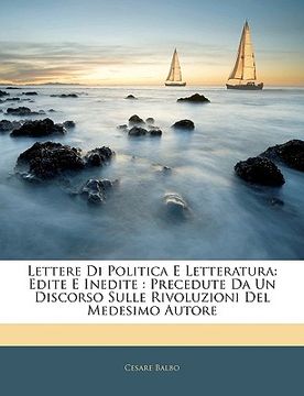 portada Lettere Di Politica E Letteratura: Edite E Inedite: Precedute Da Un Discorso Sulle Rivoluzioni del Medesimo Autore (in Italian)