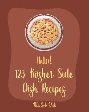 portada Hello! 123 Kosher Side Dish Recipes: Best Kosher Side Dish Cookbook Ever For Beginners [Book 1] (en Inglés)