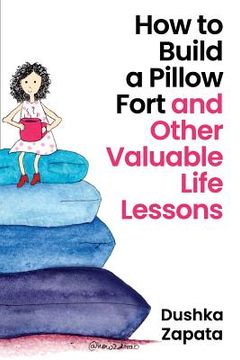 portada How to Build a Pillow Fort: (and Other Valuable Life Lessons) (in English)