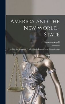 portada America and the New World-State: A Plea for American Leadership in International Organization (en Inglés)