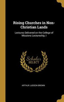 portada Rising Churches in Non-Christian Lands: Lectures Delivered on the College of Missions Lectureship, I (en Inglés)