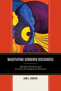 portada Negotiating Gendered Discourses: Michelle Bachelet and Cristina Fernández de Kirchner (en Inglés)