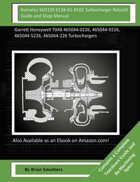 portada Komatsu S6D105 6138-81-8102 Turbocharger Rebuild Guide and Shop Manual: Garrett Honeywell T04B 465044-0226, 465044-9226, 465044-5226, 465044-226 Turbochargers