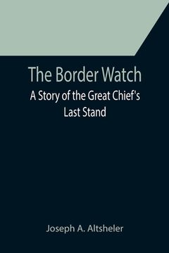 portada The Border Watch: A Story of the Great Chief's Last Stand (en Inglés)