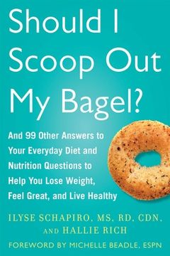 portada Should I Scoop Out My Bagel?: And 99 Other Answers to Your Everyday Diet and Nutrition Questions to Help You Lose Weight, Feel Great, and Live Healt (en Inglés)
