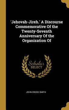 portada 'Jehovah-Jireh.' A Discourse Commemorative Of the Twenty-Seventh Anniversary Of the Organization Of (in English)